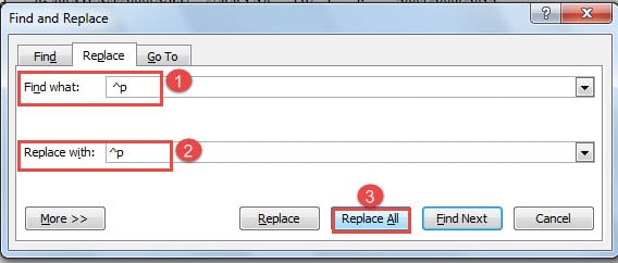 Press Blank Key First -> Type "^p" in "Find what" Text Box -> Type "^p" in "Replace with" Text Box -> Click "Replace All" 